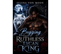 Begging the Ruthless Lycan King: A Dark Alpha Wolf Shifter Paranormal Romance