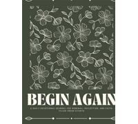 Begin Again: A Daily Devotional Journal for Renewal, Reflection, and Faith-Filled Fresh Starts