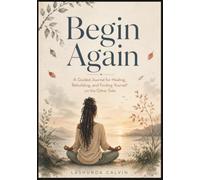Begin Again: A Guided Journal for Healing, Rebuilding, and Finding Yourself on the Other Side