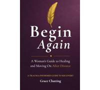 Begin Again - A Woman's Guide to Healing and Moving On After Divorce