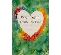 Begin Again and Breathe This Time: A New Relationship with Health and Movement-Where Ancient Wisdom and Modern Science Finally Meet
