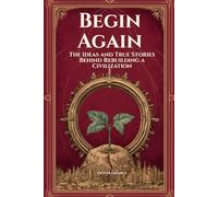 Begin Again: The Ideas and True Stories Behind Rebuilding a Civilization - An Illustrated History of How Societies Collapse, Recover, and Endure