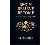 Begin. Believe. Become: From What If to Why Not Us