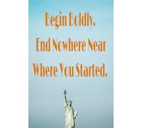 Begin Boldly, End Nowhere Near Where You Started: Wide Ruled Notebook: Spaciously lined with room to date each entry - ideal for writing, reflecting, or note-taking with freedom.