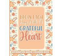 Begin Each Day with a Grateful Heart: Positive Inspirational Quote Coloring Book for Adults.
