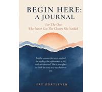 Begin Here: A Journal: For The One Who Never Got The Closure She Needed