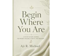 Begin Where You Are: A 90 Day Guided Journal for Money Healing, Clarity, and Recovery (Begin Where You Are Journal Series)