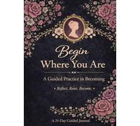 Begin Where You Are: A Guided Practice in Becoming