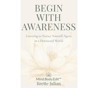 Begin With Awareness: Learning to Notice Yourself Again in a Distracted World