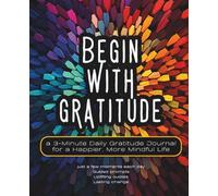 Begin With Gratitude: a 3-minute daily gratitude journal for a happier & more mindful life
