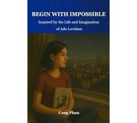 Begin With Impossible: Inspired by the Life and Imagination of Ada Lovelace