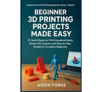 Beginner 3D Printing Projects Made Easy: 20 Useful Ready-to-Print Household Items, Simple CAD Lessons, and Step-by-Step Models for Complete Beginners (Beginner-Proof 3D Printing Starter Series BOOK 5