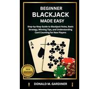 BEGINNER BLACKJACK MADE EASY: Step-by-Step Guide to Blackjack Rules, Basic Strategy, Winning Tips, and Understanding Card Counting for New Players