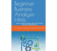 Beginner Business Analysis Hints: Picture What’s Missing. Plan What Works. Prioritize What Matters. (SkillHints: Insights into Core Career Skills)