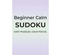 Beginner Calm Sudoku: Easy Puzzles. Calm Focus | 6x9 inches, 110 pages | 50+ Puzzles | Solutions Included