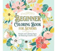 Beginner Coloring Book for Seniors - Simple and Calming Pages for Relaxing Creative Fun, Stress Relief & Easy Coloring