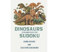 Beginner Dinosaur Sudoku Puzzle Book for Kids: 25 Fun Logic Puzzles with Hand-Drawn Dinosaur Illustrations | Early Learning Activity Book for Dino Lovers | Brain Games for Kids