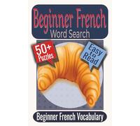 Beginner French Word Search Puzzle Book: Puzzles featuring Everyday French Vocabulary, Common Travel Words, Food and Daily Life Terms
