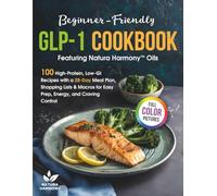 Beginner-Friendly GLP-1 Cookbook: Featuring Natura Harmony™ Oils - 100 High-Protein, Low-GI Recipes with a 28-Day Meal Plan, Shopping Lists & Macros for Easy Prep, Energy, and Craving Control