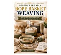 BEGINNER FRIENDLY ROPE BASKET WEAVING: Step-by-Step Projects for Stylish Home Storage Using Cotton Cord