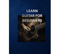 Beginner Guitar Workbook: Step-by-Step Guitar Learning with Fretboard Practice, Finger Exercises, Strumming Patterns & Rhythm Training