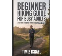 BEGINNER HIKING GUIDE FOR BUSY ADULTS: A NEW YEAR FITNESS RESET WITHOUT THE GYM (2026 EDITION)