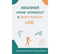 Beginner Home Workout & Bodyweight Journal: 90-Day Fitness Tracker for Men: Structured Daily Logbook to Track Workouts, Meals & Water Intake