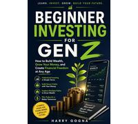 Beginner Investing for Gen Z: How to Build Wealth, Grow Your Money, and Create Financial Freedom at Any Age