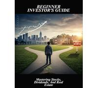 Beginner Investor'S Guide: Mastering Stocks, Dividends, And Real Estate