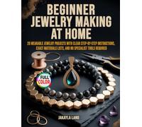 Beginner Jewelry Making at Home: 20 Wearable Jewelry Projects with Clear Step-by-Step Instructions, Exact Materials Lists, and No Specialist Tools Required