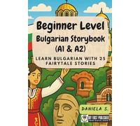 Beginner Level Bulgarian Storybook (A1 & A2): Learn Bulgarian with 25 Fairytale Stories (Learning Bulgarian with Ease)