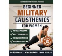 Beginner Military Calisthenics for Women: The Illustrated 12-W hallenge System to Build Real Strength, Sculpt Lean Muscle and Earn Your First Pull-Up at Home Without a Gym (in REE Bonuses)