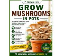 Beginner Mushroom Growing at Home (Low Budget): Easy Indoor Mushroom Gardening for Beginners Using Cheap DIY Methods, Small Spaces & Simple Supplies | Grow in Pots