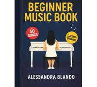 “Beginner Music Book, 50 Easy Songs with Lyrics, 12 Exercises and 2 Games | Bilingual Italian-English Sheet Music for Piano, Keyboard and Singing: ... games | Piano, keyboard & singing beginners”