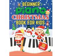 Beginner Piano Christmas Book For Kids: 30 Christmas Sheet Music For Piano | Beginner Christmas Piano Book For Kids | Easy Christmas Songs For Beginners