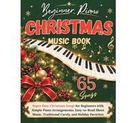 Beginner Piano Christmas Music Book: 65 Super Easy Christmas Songs for Beginners with Simple Piano Arrangements, Easy-to-Read Sheet Music, Traditional Carols, and Holiday Favorites