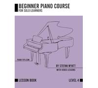 Beginner Piano Course Level 4 by Stefan Wyatt (Beginner Piano Course for Solo Learners by Stefan Wyatt)