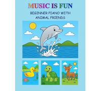 BEGINNER PIANO WITH MESSAGES FROM ANIMALS: 1 (PLAYING MUSIC IS FUN)