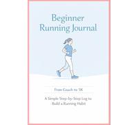 Beginner Running Journal: A Simple Step-by-Step Log to Build a Running Habit from Couch to 5K