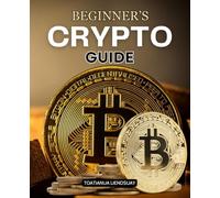 Beginner’s Crypto Guide: Master The Fundamentals Of Cryptocurrency With Practical Guidance On Investing Security Psychology And The Future Of Digital Finance
