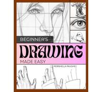 Beginner’s Drawing Made Easy: Simple Lessons in Lines, Shapes & Shading