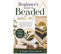 Beginner’s Guide to Beaded wall art: Create Stunning Decorative Pieces with Step-by-Step Techniques, Modern Patterns, and Creative Design Ideas for Home Décor