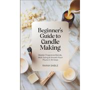 Beginner’s Guide to Candle Making: Master Fragrance Blends, Wick Sizing & Smooth Pours in 30 Days