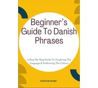 Beginner’s Guide To Danish Phrases: A Step-By-Step Guide To Exploring The Language & Embracing The Culture