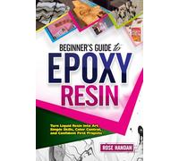 Beginner’s Guide to Epoxy Resin: Turn Liquid Resin Into Art - Simple Skills, Color Control, and Confident First Projects