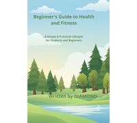 Beginner’s Guide to Health and Fitness: A Simple and Realistic Roadmap for Physical, Mental, and Conscious Well-Being (The Diamond Lion Series for Conscious Parenting)