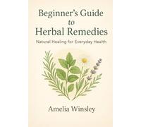 Beginner’s Guide to Herbal Remedies: Natural Healing for Everyday Health