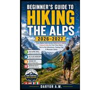 Beginner’s Guide to Hiking the Alps 2026-2027: Easy Alpine Trails Across Switzerland, Austria, France & Italy for First-Time Hikers, Hut-to-Hut ... Safety: 60 (Nature Routes Travel Series)