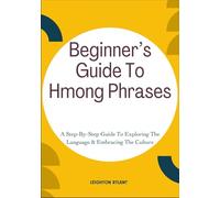 Beginner’s Guide To Hmong Phrases: A Step-By-Step Guide To Exploring The Language & Embracing The Culture
