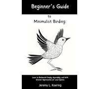 Beginner’s Guide to Minimalist Birding:: Learn to Birdwatch Simply, Affordably, and With Greater Appreciation for Local Species